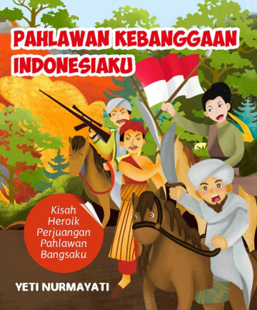 PAHLAWAN KEBANGGAAN INDONESIAKU, KISAH HEROIK PERJUANGAN PAHLAWAN BANGSAKU 