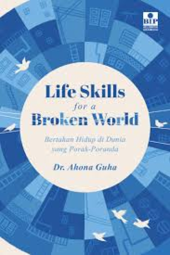 LIFE SKILLS FOR A BROKEN WORLD BERTAHAN HIDUP DI DUNIA YANG PORAK-PORANDA