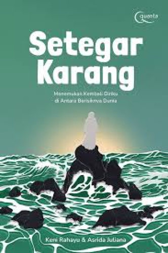 SETEGAR KARANG MENEMUKAN KEMBALI DIRIKU DI ANTARA BERISIKNYA DUNIA