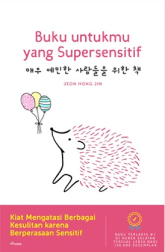 BUKU UNTUKMU YANG SUPERSENSITIF – KIAT MENGATASI BERBAGAI KESULITAN KARENA BERPERASAAN SENSITIF 