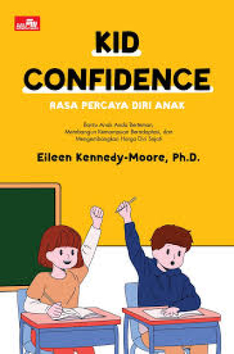 KID CONFIDENCE RASA PERCAYA DIRI ANAK. BANTU ANAK ANDA BERTEMAN, MEMBANGUN KEMAMPUAN BERADAPTASI, DAN MENGEMBANGKAN HARGA DIRI SEJATI