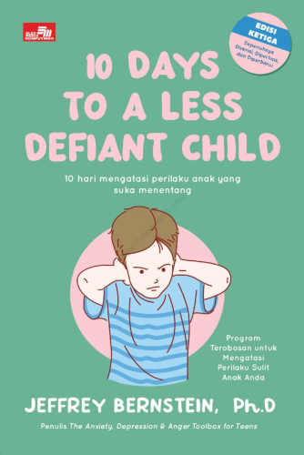 10 DAYS TO A LESS DEFIANT CHILD, 10 HARI MENGATASI PERILAKU ANAK YANG SUKA MENENTANG, PROGRAM TEROBOSAN UNTUK MENGATASI PERILAKU SULIT 