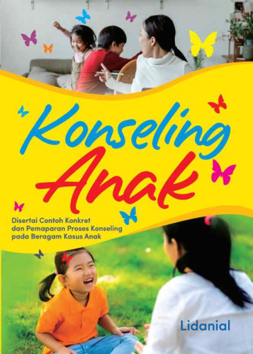 KONSELING ANAK, DENGAN CONTOH KONKRET DAN PEMAPARAN PROSES KONSELING PADA BERAGAM KASUS ANAK 