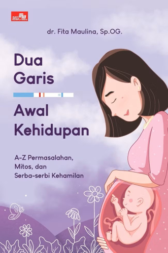DUA GARIS AWAL KEHIDUPAN A-Z PERMASALAHAN, MITOS, DAN SERBA-SERBI KEHAMILAN