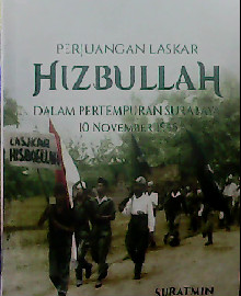 PERJUANGAN LASKAR HIZBULLAH : DALAM PERTEMPURAN SURABAYA 10 NOVEMBER 1945 