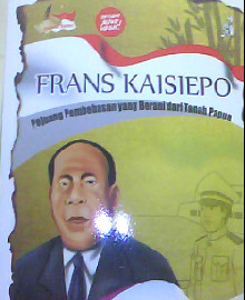 FRANS KAISIEPO : PEJUANG PEMBEBASAN YANG BERANI DARI TANAH PAPUA  