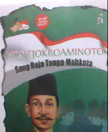 HOS TJOKROAMINOTO : SANG RAJA TANPA MAHKOTA 