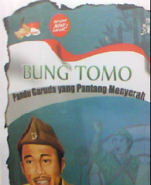 BUNG TOMO : PANDU GARUDA YANG PANTANG MENYERAH . 