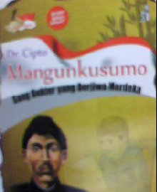 DR. CIPTO MANGUNKUSUMO : SANG DOKTER YANG BERJIWA MERDEKA  