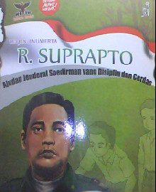 LETJEN ANUMERTA R.SUPRAPTO : AJUDAN JENDRAL SOEDIRMAN YANG DISIPLIN DAN CERDAS  