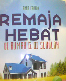REMAJA HEBAT DI RUMAH DAN DI SEKOLAH : SERI PENDIDIKAN KARAKTER  