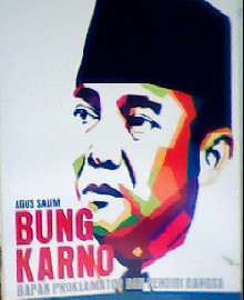 BUNG KARNO : BAPAK PROKLAMATOR DAN PENDIRI BANGSA 