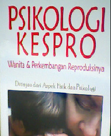 PSIKOLOGI KESPRO : WANITA DAN PERKEMBANGAN REPRODUKSINYA DITINJAU DARI ASPEK FISIK DAN PRIKOLOGI 