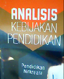 ANALISIS KEBIJAKAN PENDIDIKAN..PENDIDIKAN NIRKREASI 