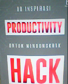 PRODUCTIVITY HACK :80 INSPIRASI UNTUK MENDONGKRAK PRODUKTIVITAS PRIBADI 