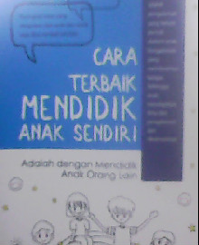 CARA TERBAIK MENDIDIK ANAK SENDIRI ADALAH DENGAN MENDIDIK ANAK ORANG LAIN  