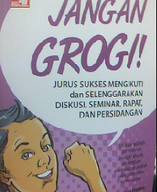 JANGAN GROGI ! JURUS SUKSES MENGIKUTI DAN SELENGGARAKAN DISKUSI , SEMINAR , RAPAT , DAN PERSIDANGAN  