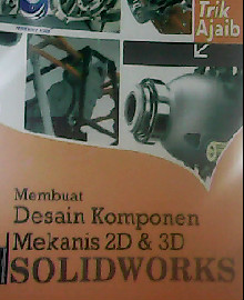 MEMBUAT DESAIN KOMPONEN MENGGUNAKAN MEKANIS 2D DAN 3D SOLIDWORKS : TRIK AJAIB 