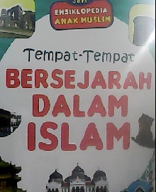TEMPAT-TEMPAT BERSEJARAH DALAM ISLAM : SERI ENSIKLOPEDIA ANAK MUSLIM 