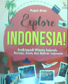 EXPLORE INDONESIA : ENSIKLOPEDI WISATA SEJARAH, BUDAYA, ALAM, DAN KULINER INDONESIA 