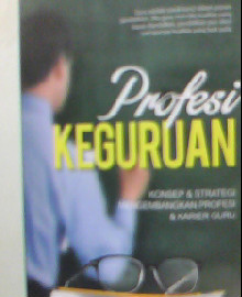 PROFESI KEGURUAN : KONSEP & STRATEGI MENGEMBANGKAN PROFESI & KARIER GURU 