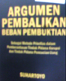 ARGUMEN PEMBALIKAN BEBAN PEMBUKTIAN SEBAGAI METODE PRIORITAS DALAM PEMBARANTASAN TINDAK PIDANA KORUPSI DAN TINDAK PIDANA PENCUCIAN UANG  