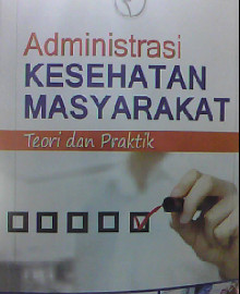 ADMINISTRASI KESEHATAN MASYARAKAT TEORI DAN PRAKTIK  