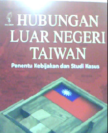 HUBUNGAN LUAR NEGERI TAIWAN : PENENTU KEBIJAKAN DAN STUDI KASUS 